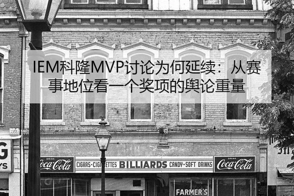 IEM科隆MVP讨论为何延续：从赛事地位看一个奖项的舆论重量